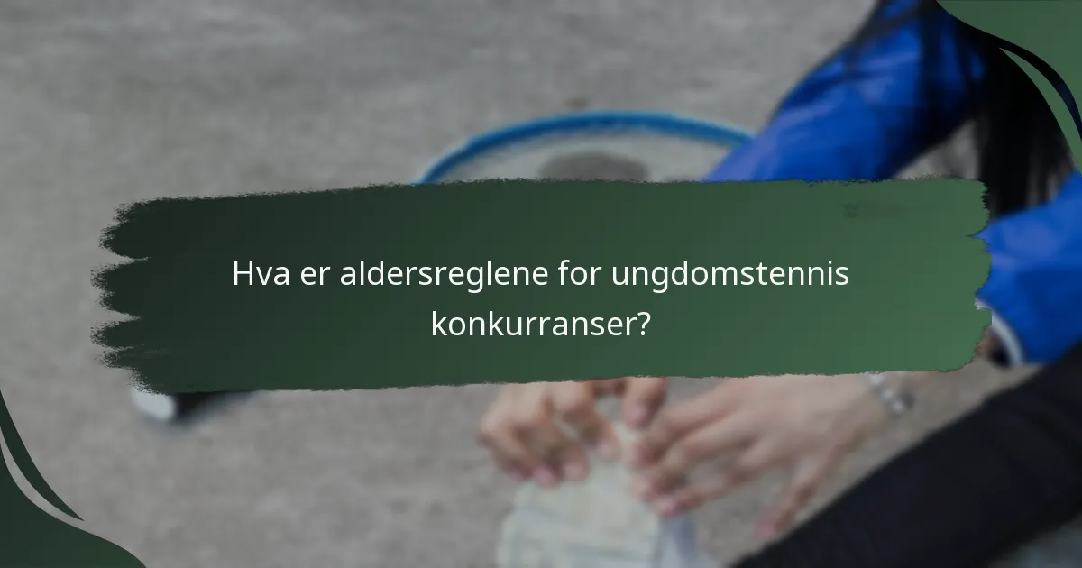 Hva er aldersreglene for ungdomstennis konkurranser?