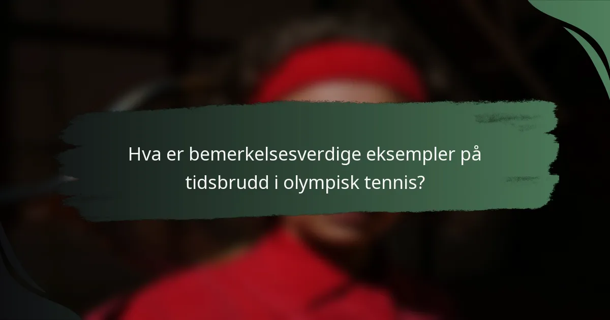 Hva er bemerkelsesverdige eksempler på tidsbrudd i olympisk tennis?