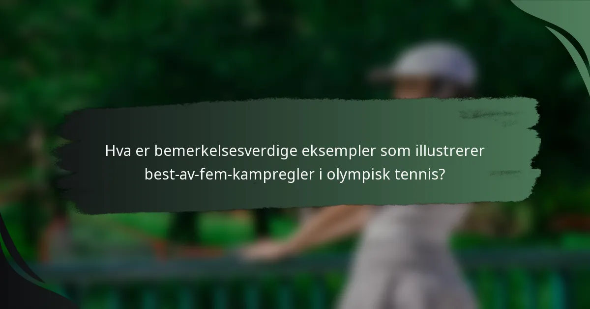 Hva er bemerkelsesverdige eksempler som illustrerer best-av-fem-kampregler i olympisk tennis?