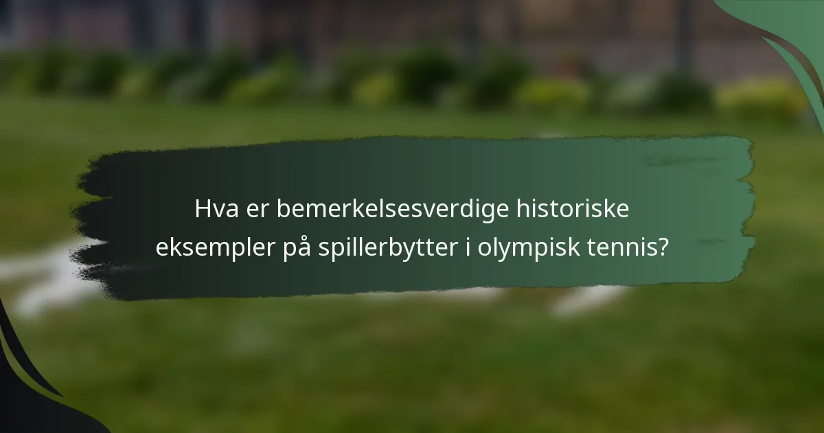 Hva er bemerkelsesverdige historiske eksempler på spillerbytter i olympisk tennis?