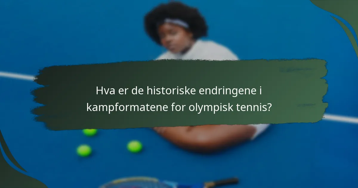Hva er de historiske endringene i kampformatene for olympisk tennis?