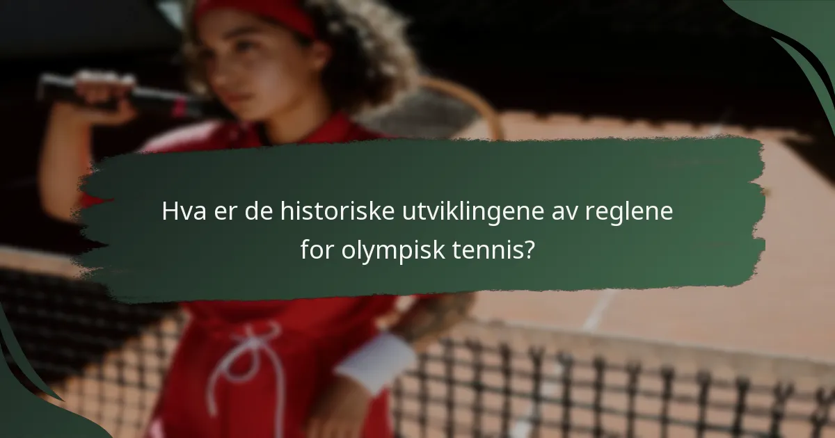 Hva er de historiske utviklingene av reglene for olympisk tennis?