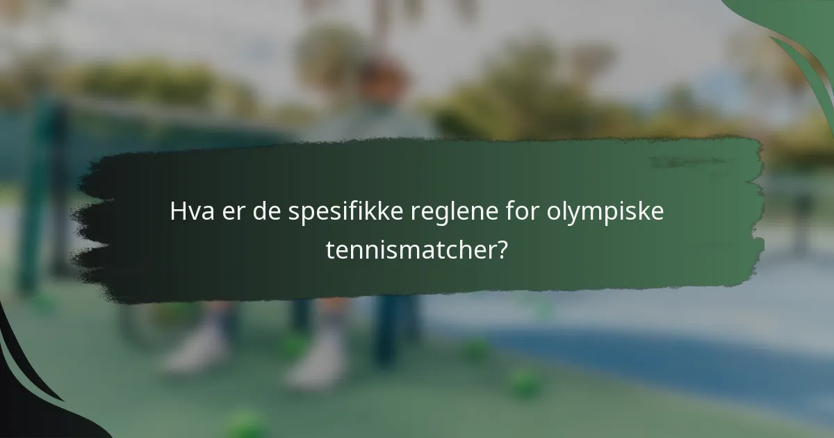 Hva er de spesifikke reglene for olympiske tennismatcher?