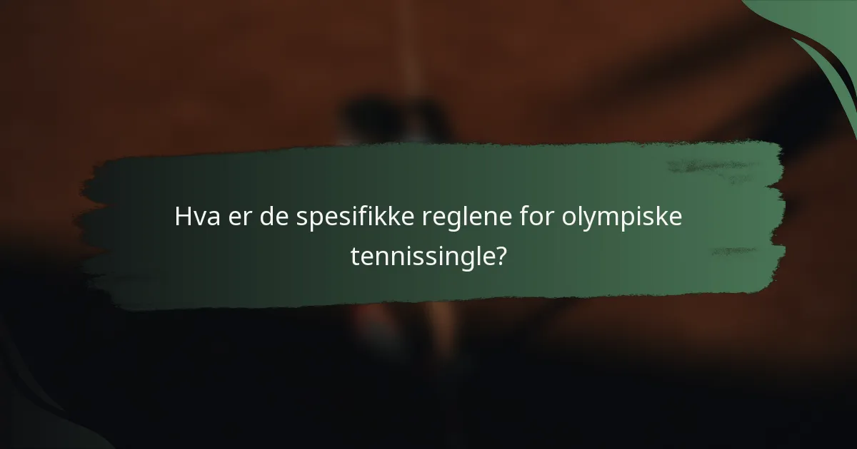 Hva er de spesifikke reglene for olympiske tennissingle?