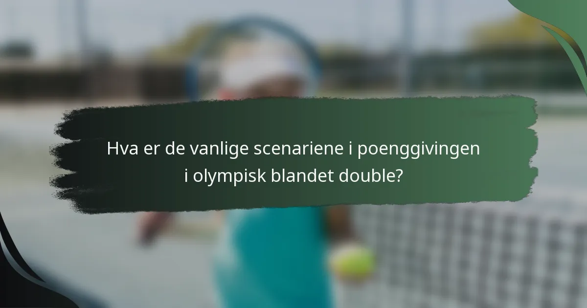 Hva er de vanlige scenariene i poenggivingen i olympisk blandet double?
