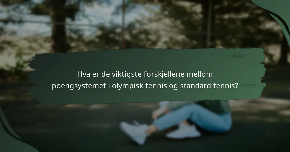 Hva er de viktigste forskjellene mellom poengsystemet i olympisk tennis og standard tennis?