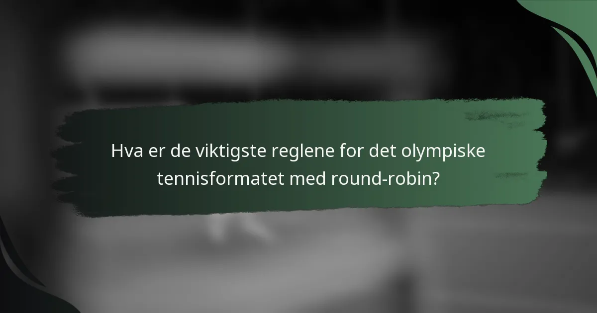Hva er de viktigste reglene for det olympiske tennisformatet med round-robin?