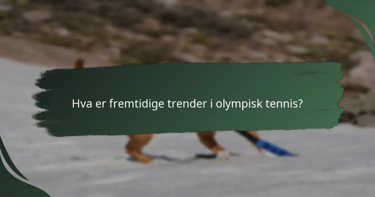 Hva er fremtidige trender i olympisk tennis?