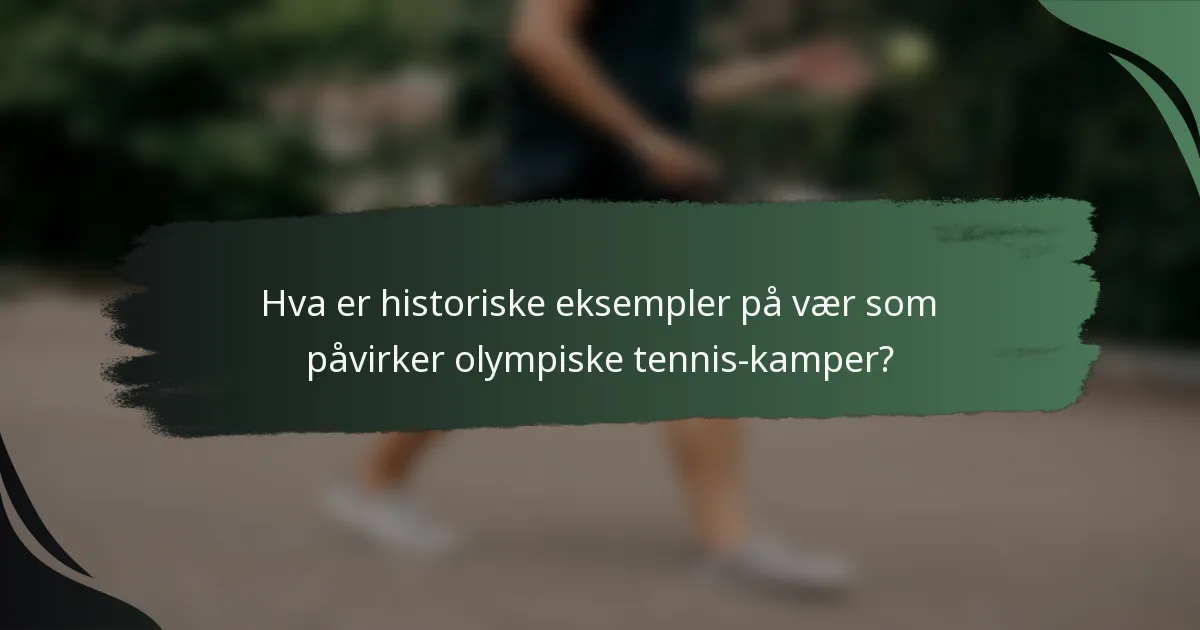 Hva er historiske eksempler på vær som påvirker olympiske tennis-kamper?