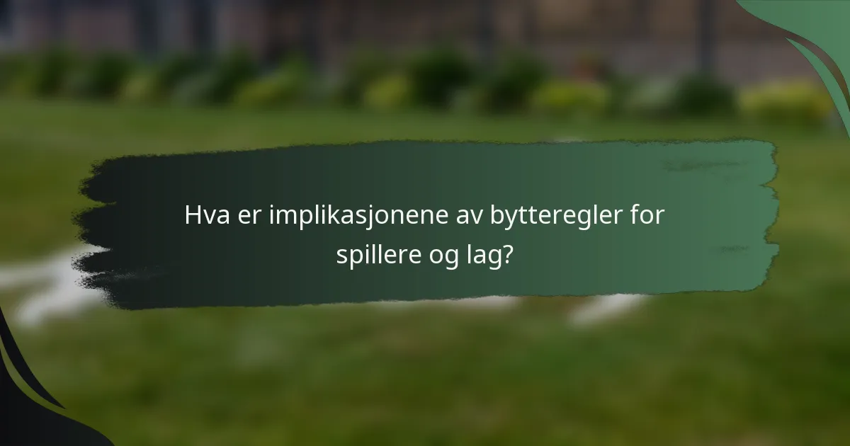 Hva er implikasjonene av bytteregler for spillere og lag?