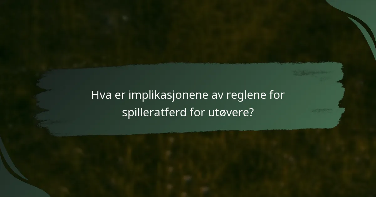 Hva er implikasjonene av reglene for spilleratferd for utøvere?