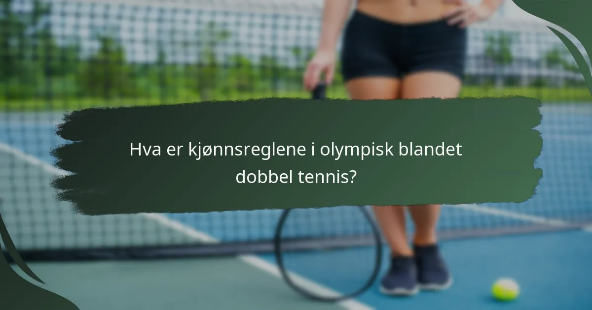 Hva er kjønnsreglene i olympisk blandet dobbel tennis?