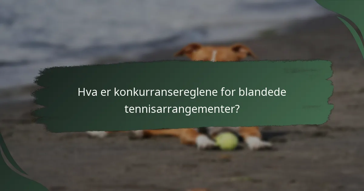 Hva er konkurransereglene for blandede tennisarrangementer?