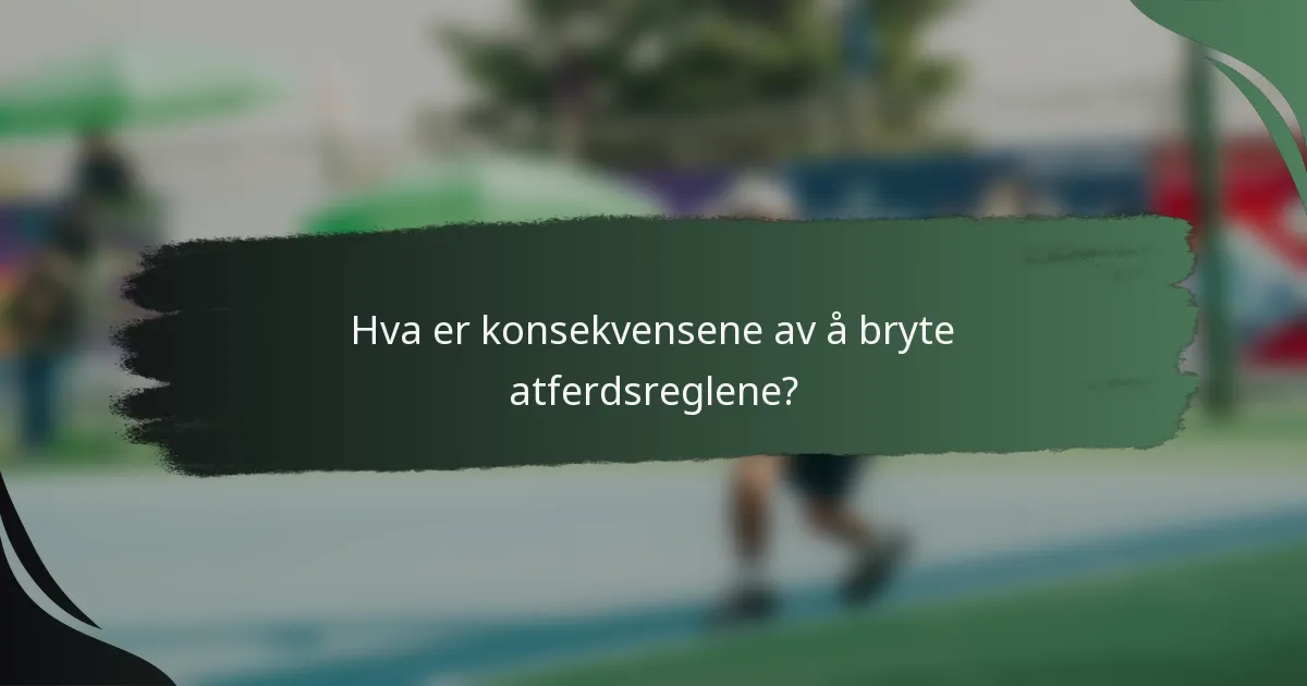 Hva er konsekvensene av å bryte atferdsreglene?