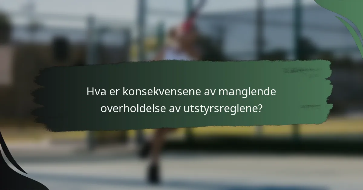 Hva er konsekvensene av manglende overholdelse av utstyrsreglene?