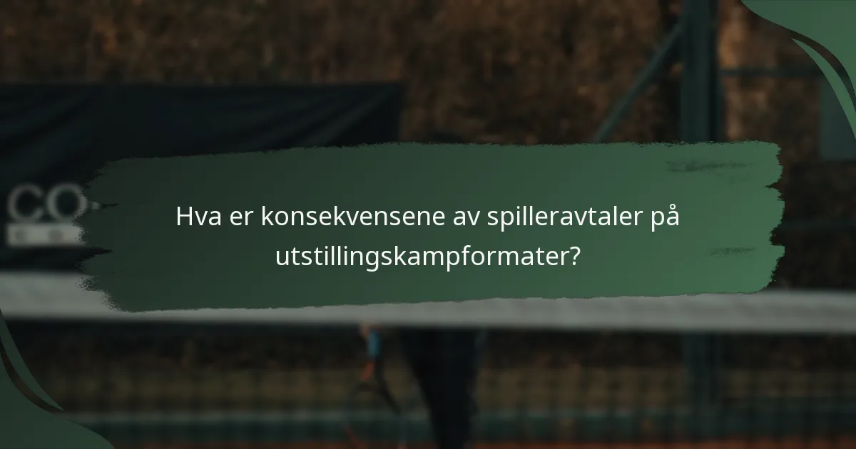 Hva er konsekvensene av spilleravtaler på utstillingskampformater?