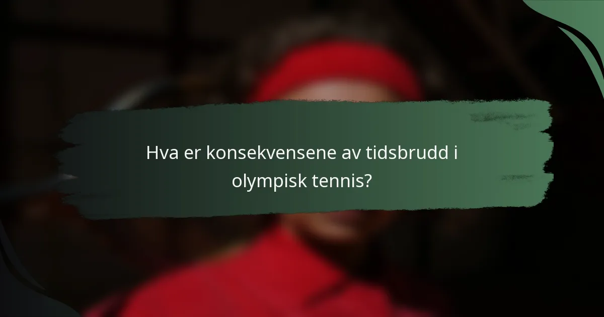 Hva er konsekvensene av tidsbrudd i olympisk tennis?
