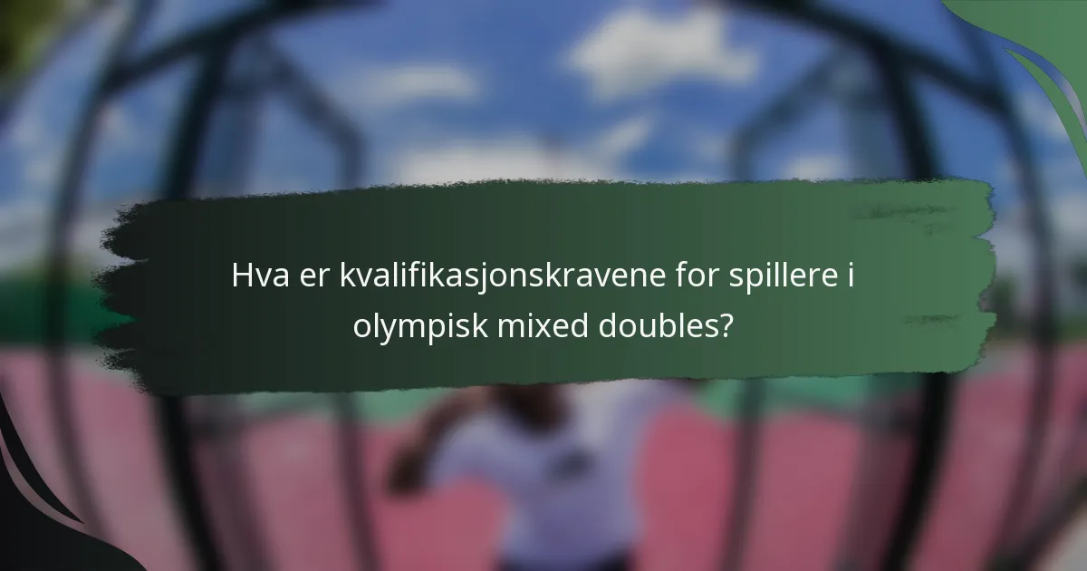 Hva er kvalifikasjonskravene for spillere i olympisk mixed doubles?