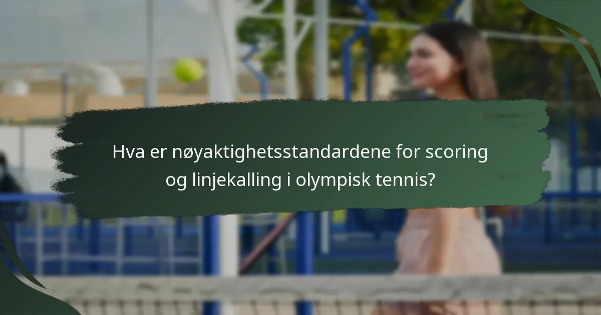 Hva er nøyaktighetsstandardene for scoring og linjekalling i olympisk tennis?