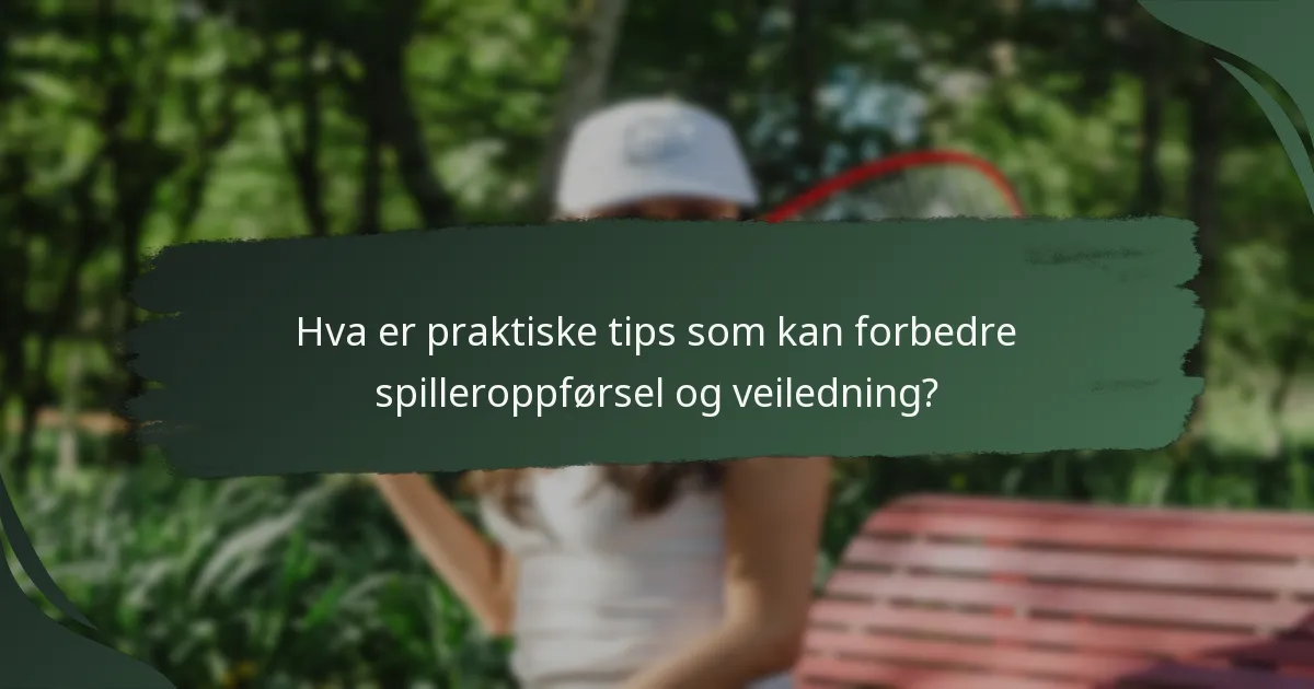 Hva er praktiske tips som kan forbedre spilleroppførsel og veiledning?