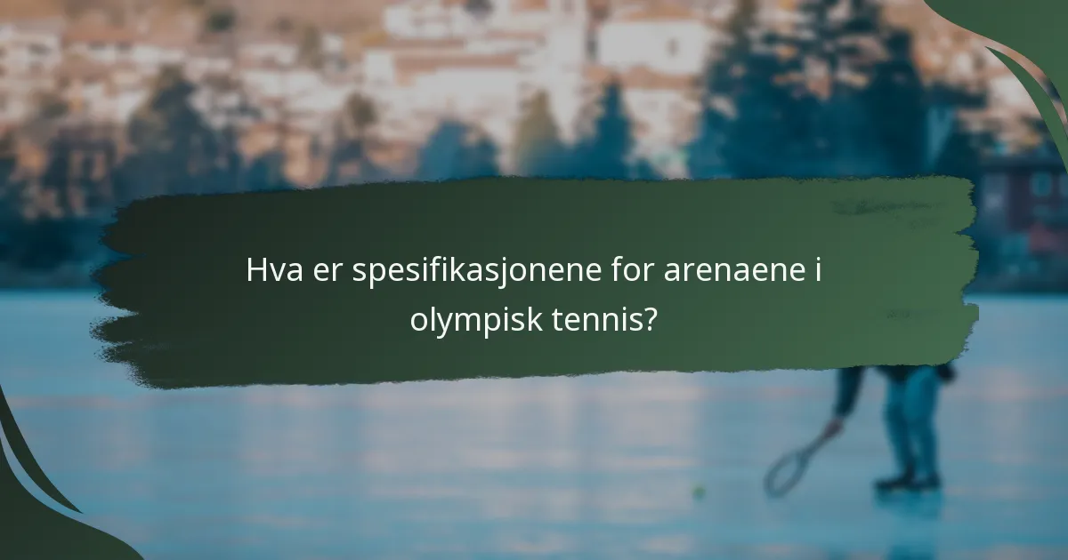Hva er spesifikasjonene for arenaene i olympisk tennis?