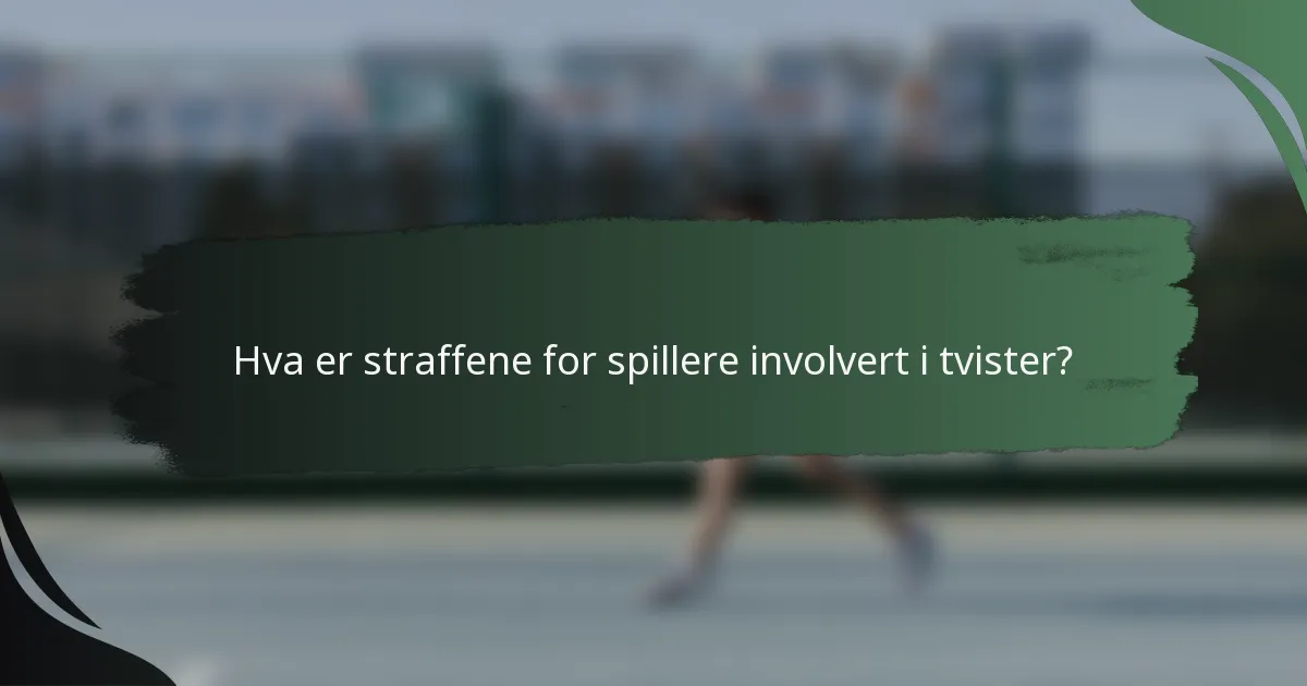 Hva er straffene for spillere involvert i tvister?