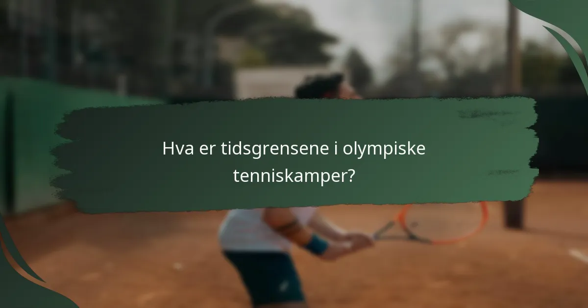 Hva er tidsgrensene i olympiske tenniskamper?
