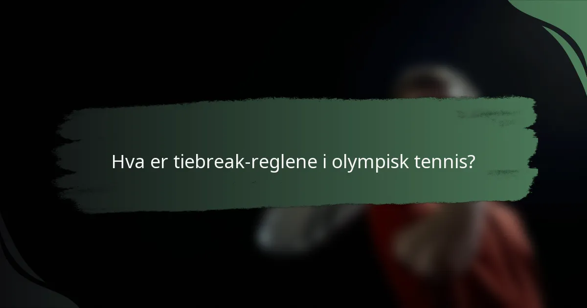 Hva er tiebreak-reglene i olympisk tennis?