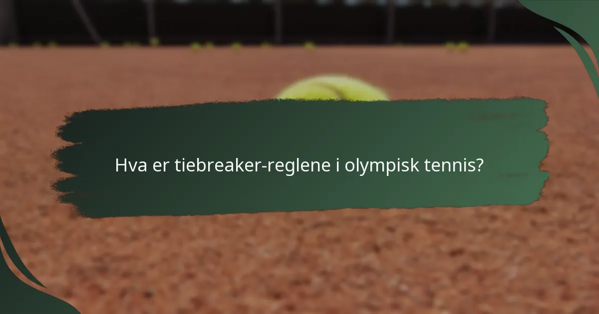 Hva er tiebreaker-reglene i olympisk tennis?