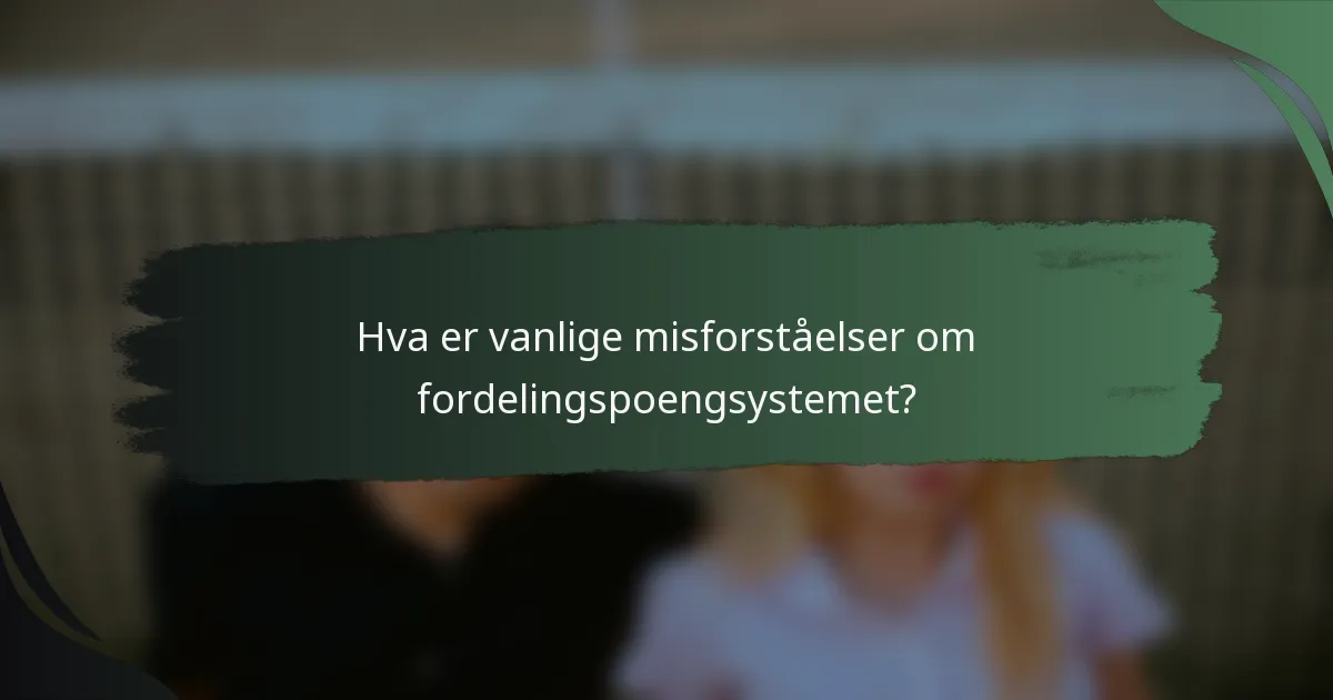 Hva er vanlige misforståelser om fordelingspoengsystemet?
