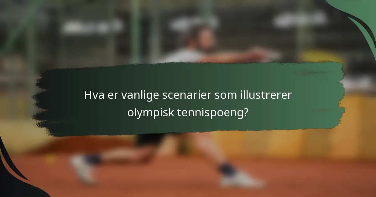 Hva er vanlige scenarier som illustrerer olympisk tennispoeng?