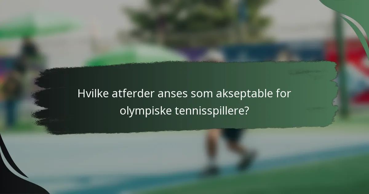Hvilke atferder anses som akseptable for olympiske tennisspillere?