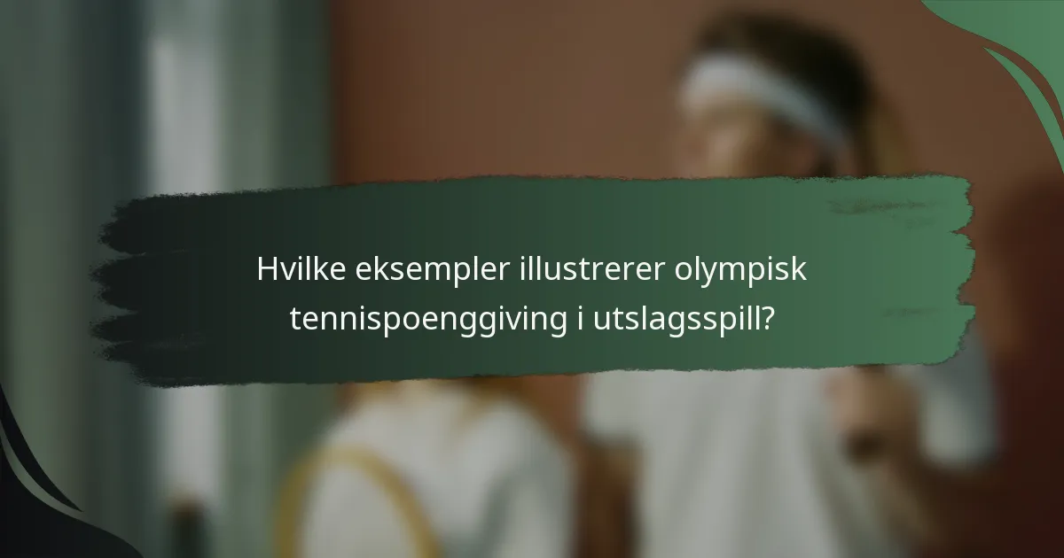 Hvilke eksempler illustrerer olympisk tennispoenggiving i utslagsspill?