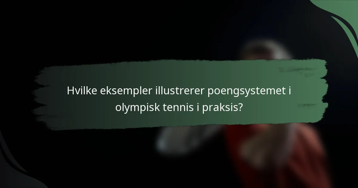 Hvilke eksempler illustrerer poengsystemet i olympisk tennis i praksis?
