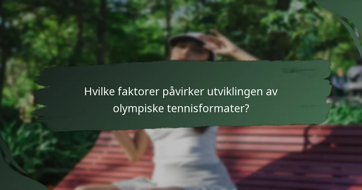 Hvilke faktorer påvirker utviklingen av olympiske tennisformater?