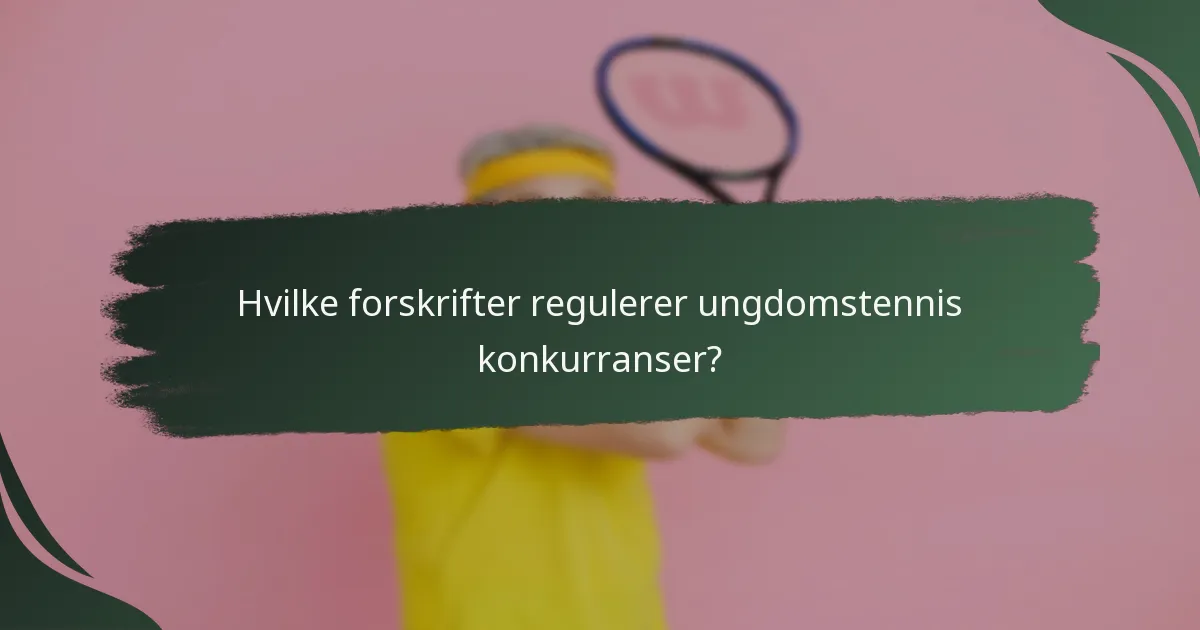 Hvilke forskrifter regulerer ungdomstennis konkurranser?