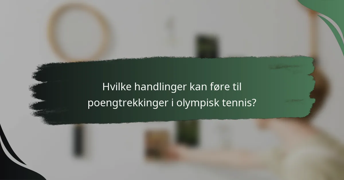 Hvilke handlinger kan føre til poengtrekkinger i olympisk tennis?