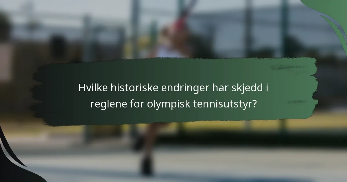 Hvilke historiske endringer har skjedd i reglene for olympisk tennisutstyr?