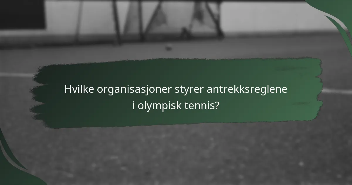 Hvilke organisasjoner styrer antrekksreglene i olympisk tennis?