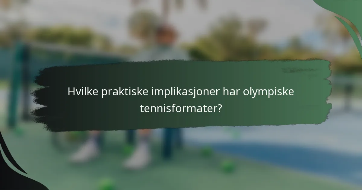Hvilke praktiske implikasjoner har olympiske tennisformater?