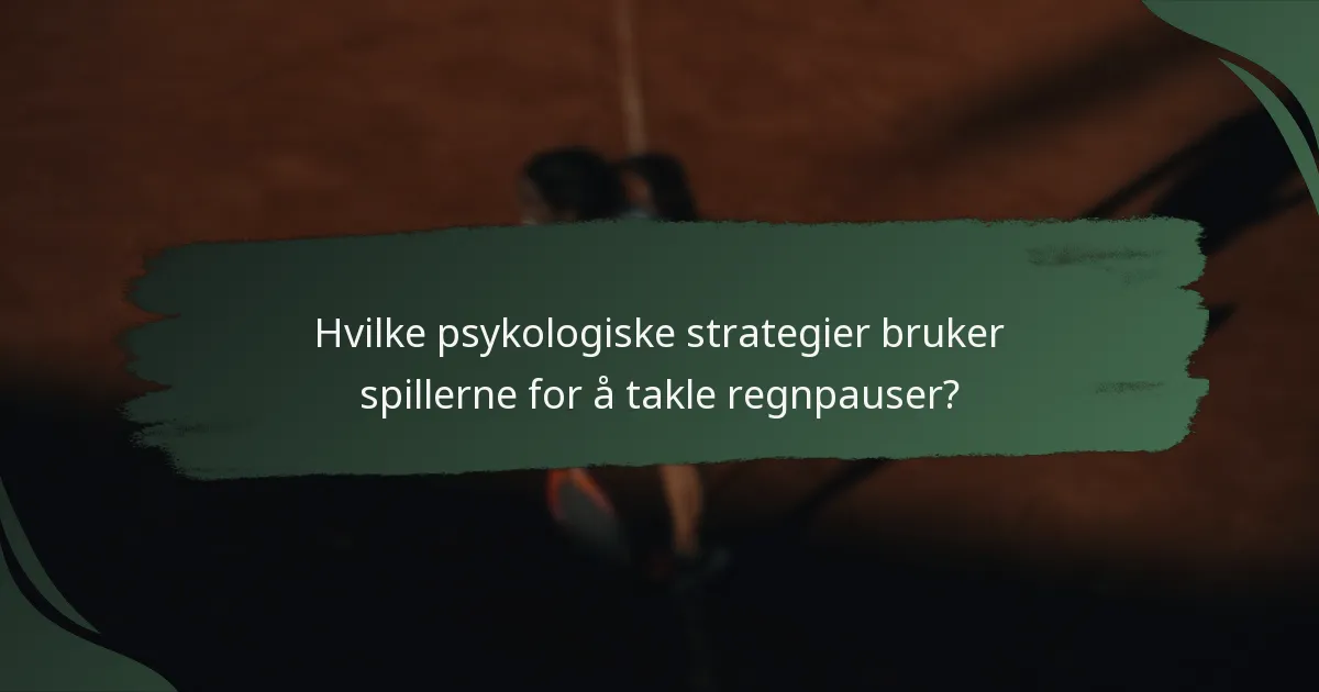 Hvilke psykologiske strategier bruker spillerne for å takle regnpauser?