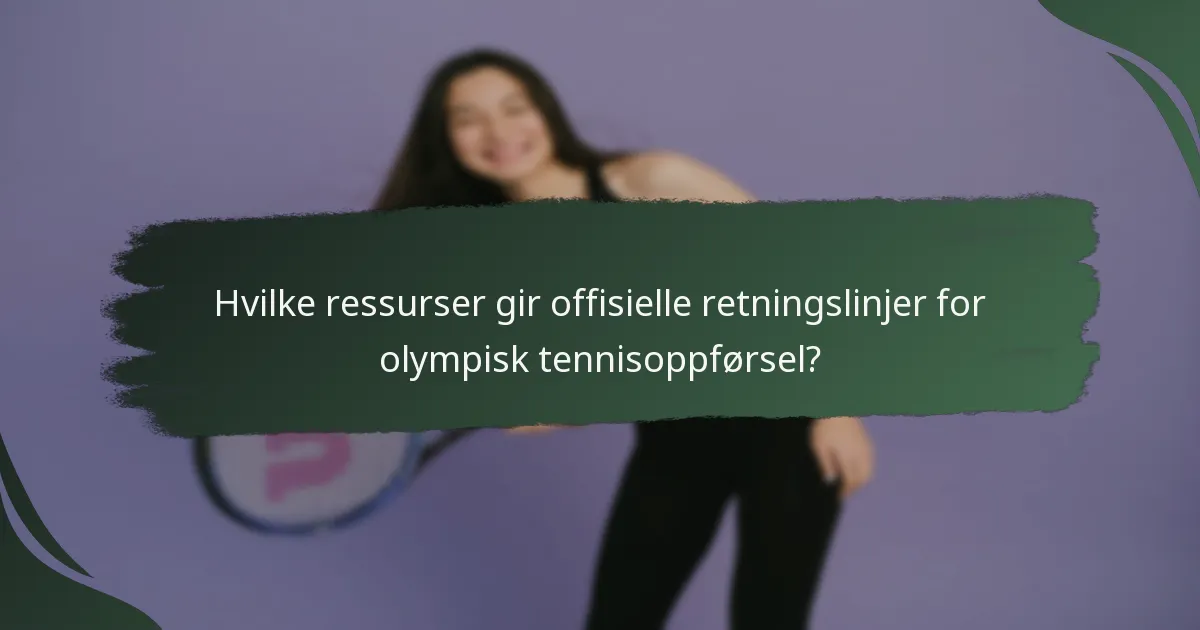 Hvilke ressurser gir offisielle retningslinjer for olympisk tennisoppførsel?