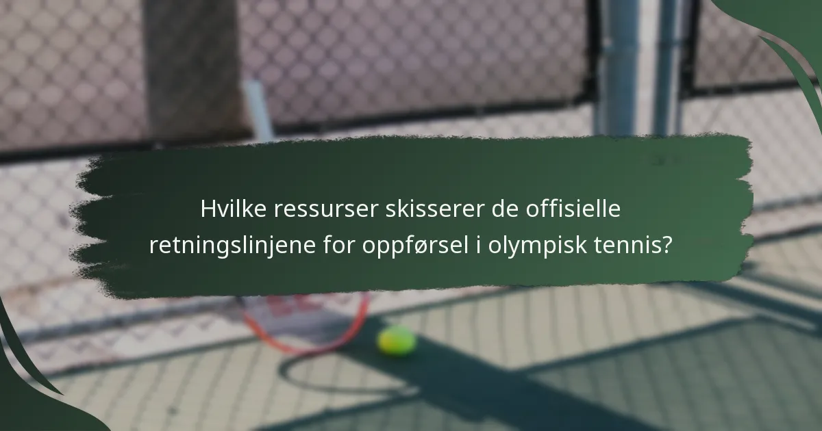 Hvilke ressurser skisserer de offisielle retningslinjene for oppførsel i olympisk tennis?