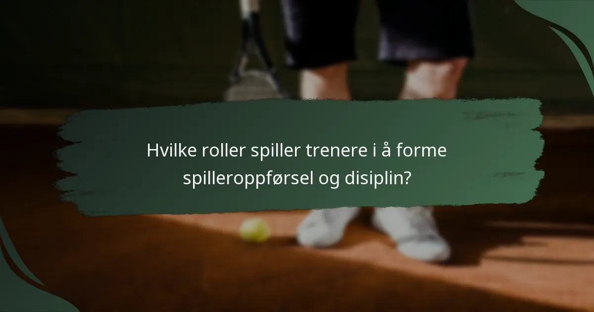 Hvilke roller spiller trenere i å forme spilleroppførsel og disiplin?