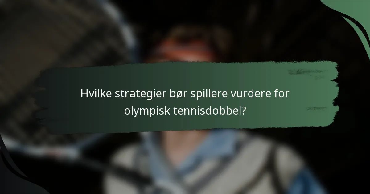 Hvilke strategier bør spillere vurdere for olympisk tennisdobbel?