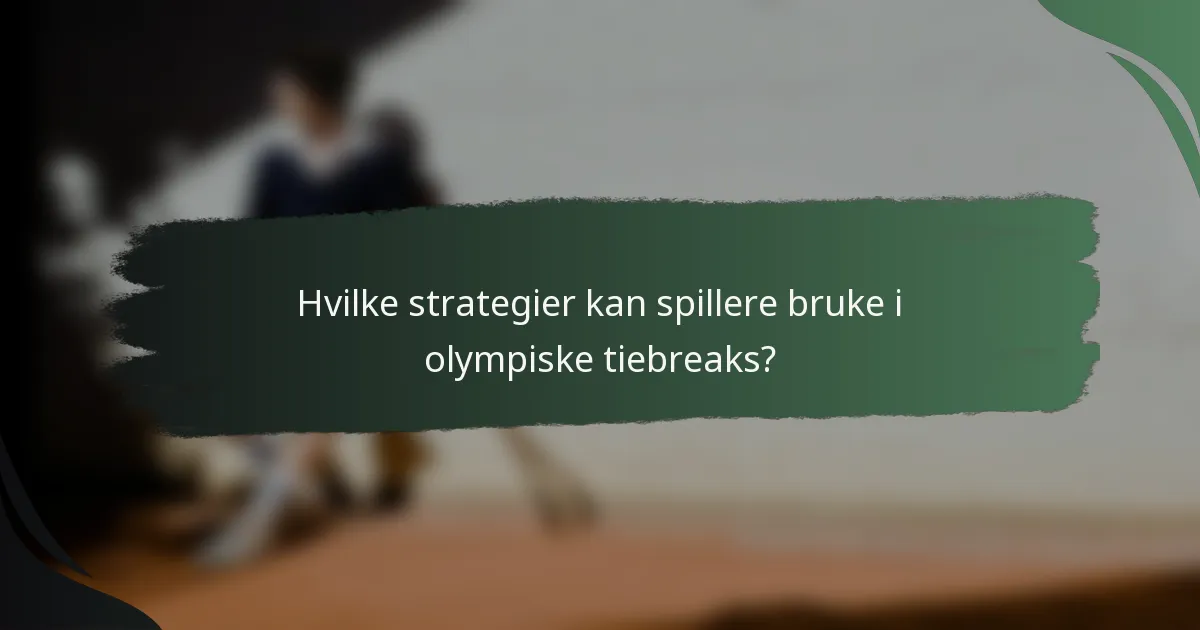 Hvilke strategier kan spillere bruke i olympiske tiebreaks?