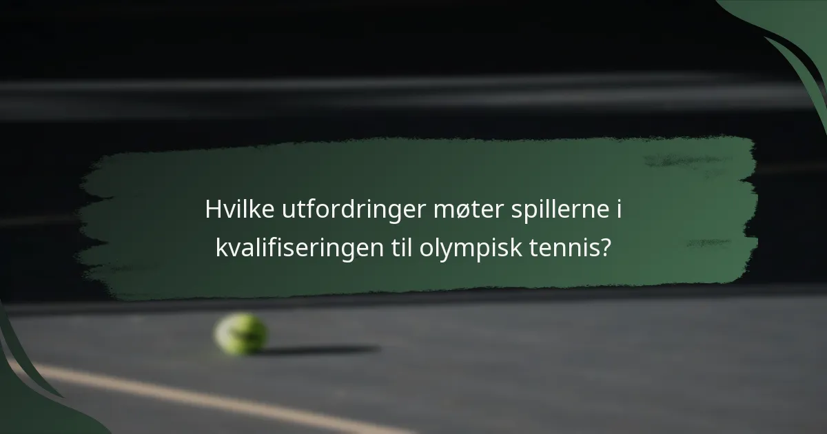 Hvilke utfordringer møter spillerne i kvalifiseringen til olympisk tennis?