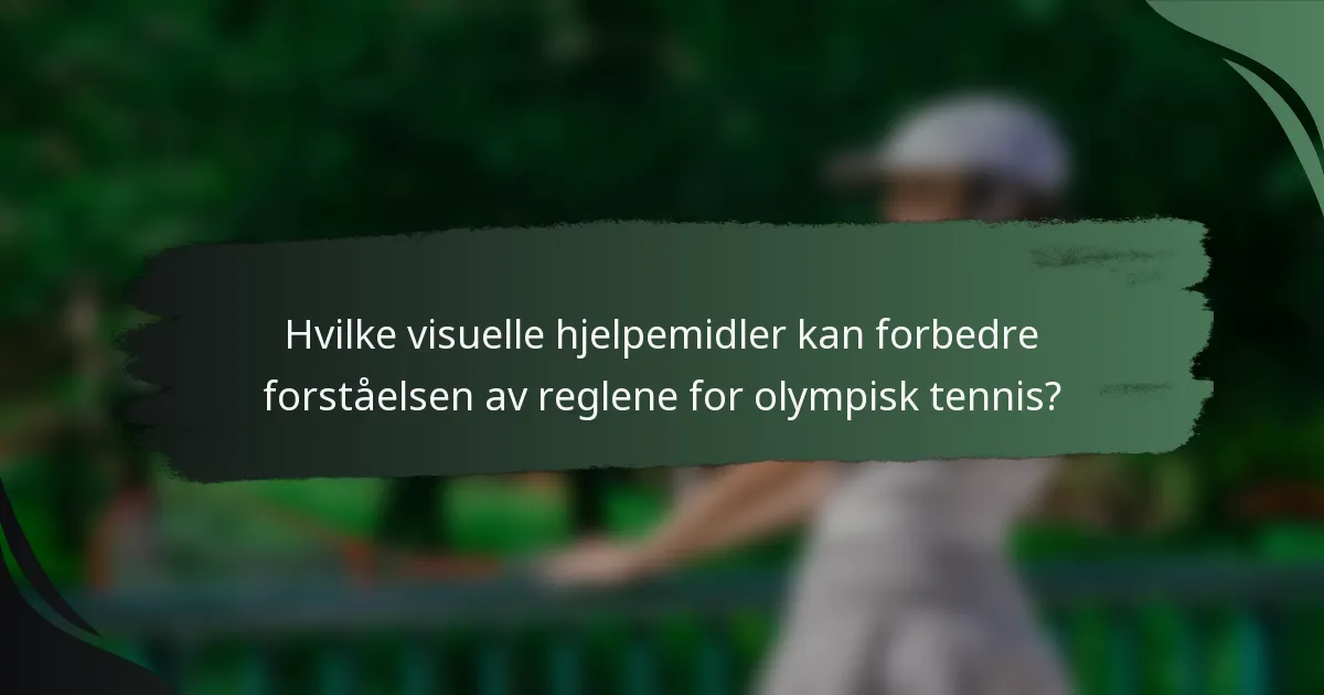 Hvilke visuelle hjelpemidler kan forbedre forståelsen av reglene for olympisk tennis?