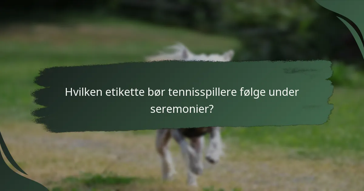 Hvilken etikette bør tennisspillere følge under seremonier?