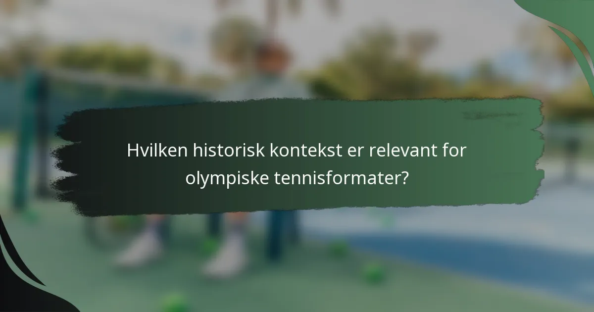 Hvilken historisk kontekst er relevant for olympiske tennisformater?